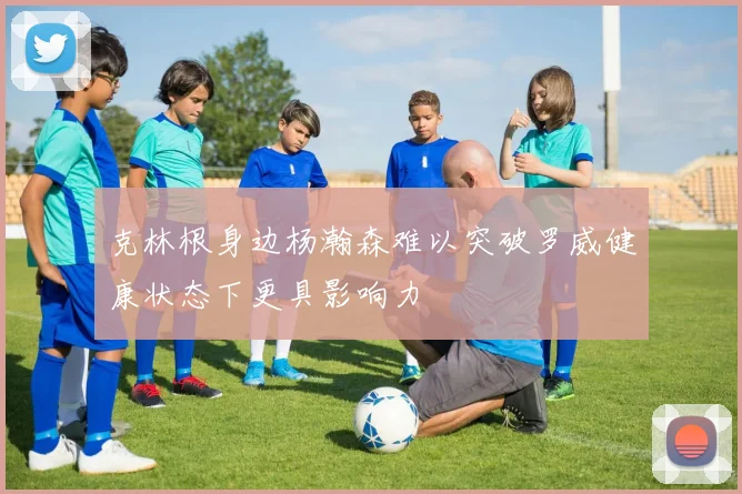 克林根身边杨瀚森难以突破罗威健康状态下更具影响力