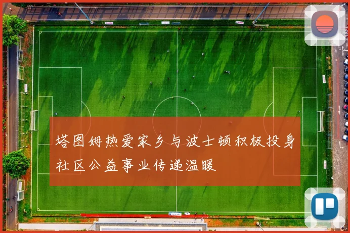 塔图姆热爱家乡与波士顿积极投身社区公益事业传递温暖