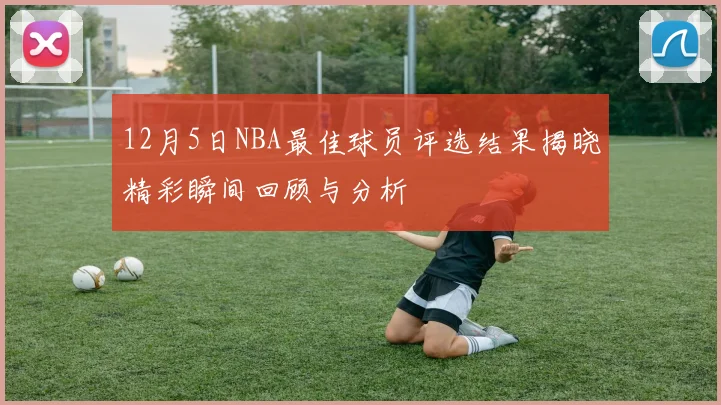 12月5日NBA最佳球员评选结果揭晓精彩瞬间回顾与分析